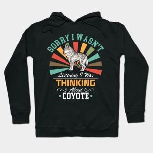 Coyote lovers Sorry I Wasn't Listening I Was Thinking About Coyote Hoodie